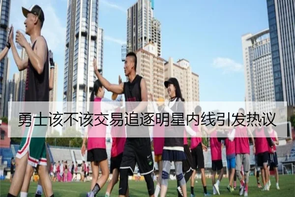 勇士该不该交易追逐明星内线引发热议